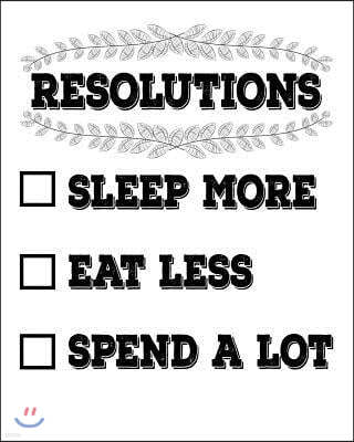 Resolutions: Sleep More Eat Less Spend a Lot: Goal Setting Workbook