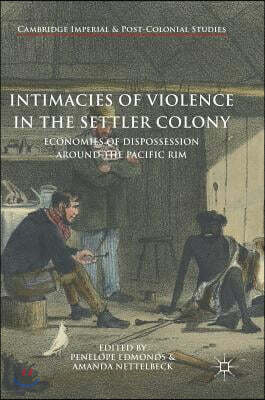 Intimacies of Violence in the Settler Colony: Economies of Dispossession Around the Pacific Rim