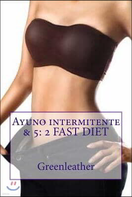 Ayuno intermitente & 5: 2 FAST DIET: Guia de principiantes para el ayuno intermitente 8:16 Dieta Perdida de peso constante sin hambre