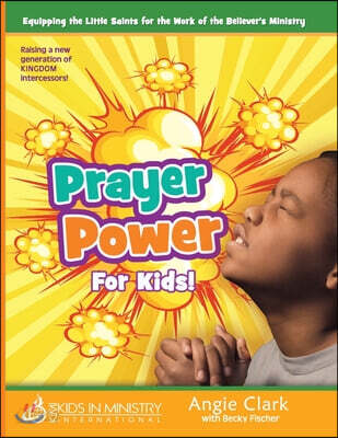 Prayer Power! for Kids: Raising a Generation of Kingdom Intercessors