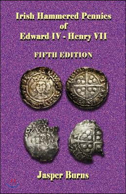 Irish Hammered Pennies of Edward IV - Henry VII, Fifth Edition