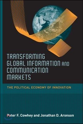 Transforming Global Information and Communication Markets: The Political Economy of Innovation