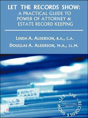 Let the Records Show: A Practical Guide to Power of Attorney and Estate Record Keeping