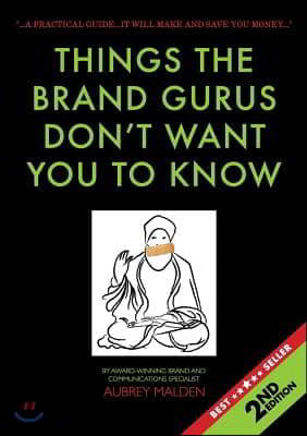 Things the Brand Gurus Don't Want You to Know (2nd Edition): A Practical Guide....It Will Make and Save You Money