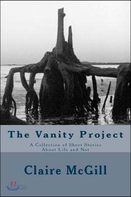 The Vanity Project: A Collection of Short Stories About Life and Not