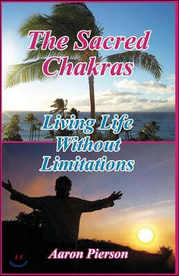 The Sacred Chakras - Living Life Without Limitations