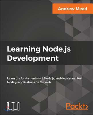 Learning Node.js Development: Learn the fundamentals of Node.js, and deploy and test Node.js applications on the web