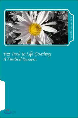 Fast Track To Life Coaching: A Practical Resource
