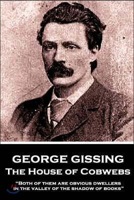 George Gissing - The House of Cobwebs: "Both of them are obvious dwellers in the valley of the shadow of books."