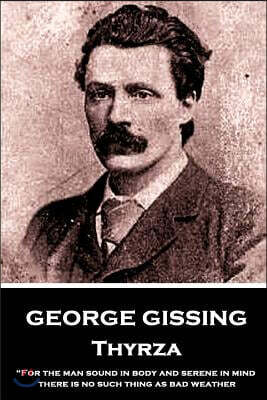 George Gissing - Thyrza: "For the man sound in body and serene in mind there is no such thing as bad weather"