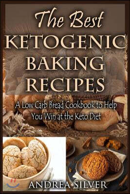 The Best Ketogenic Baking Recipes: A Low Carb Bread Cookbook to Help You Win at the Keto Diet