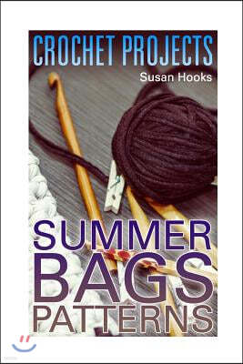 Crochet Projects: Summer Bags Patterns: (Crochet Patterns, Crochet Stitches)