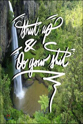 Shut Up, and Do Your Shit!: 6x9 Inch Notebook/Journal for Procrastinators to Stop Procrastinating! - Waterfall