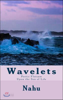 Wavelets: Poetic Flotsam Upon the Sea of Life