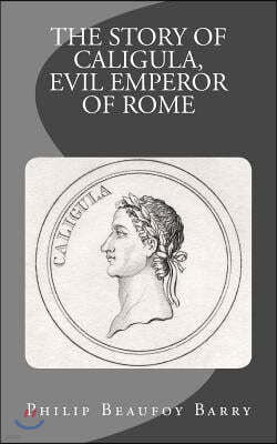 The Story of Caligula, Evil Emperor of Rome