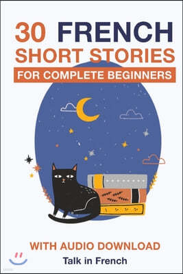 30 French Short Stories for Complete Beginners: Improve your reading and listening skills in French