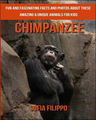 Chimpanzee: Fun and Fascinating Facts and Photos about These Amazing & Unique Animals for Kids