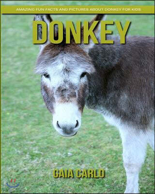 Donkey: Amazing Fun Facts and Pictures about Donkey for Kids