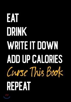 Eat Drink Write It Down Add Up Calories Curse This Book Repeat