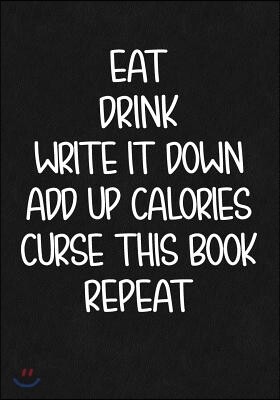 Eat Drink Write It Down Add Up Calories Curse This Book Repeat