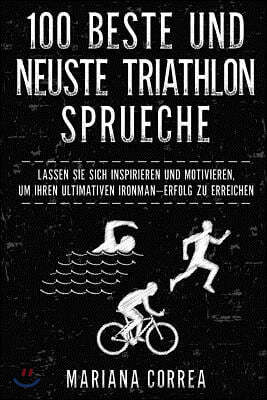 100 Beste Und Neuste Triathlon Sprueche: Lassen Sie Sich Inspirieren Und Motivieren, Um Ihren Ultimativen Ironman Erfolg Zu Erreichen