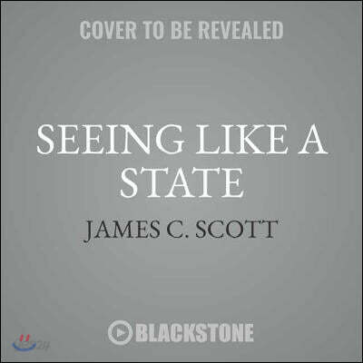 Seeing Like a State: How Certain Schemes to Improve the Human Condition Have Failed