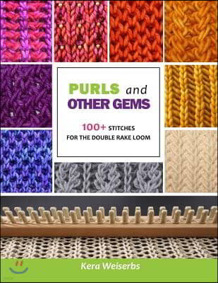 Purls and Other Gems: 100+ Stitches for the Double Rake Loom