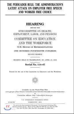 The Persuader Rule: The Administration's Latest Attack on Employer Free Speech and Worker Free Choice