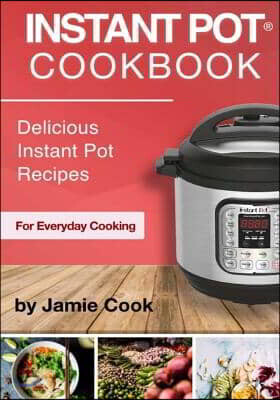 Instant Pot(R) Cookbook: Delicious Instant Pot Recipes for Everyday Cooking