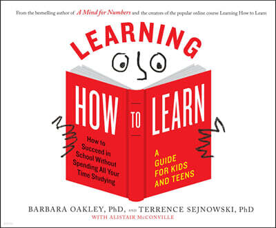 Learning How to Learn: How to Succeed in School Without Spending All Your Time Studying; A Guide for Kids and Teens