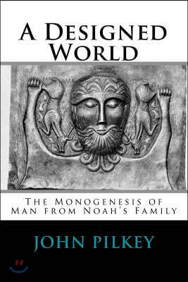 A Designed World - Origin of Mankind According to Genesis 10-11: The Monogenesis of Man from Noah's Family