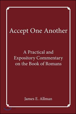 Accept One Another: A Practical and Expository Commentary on the Book of Romans
