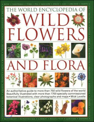 The World Encyclopedia of Wild Flowers & Flora: An Authoritative Guide to More Than 750 Wild Flowers of the World. Beautifully Illustrated with More T