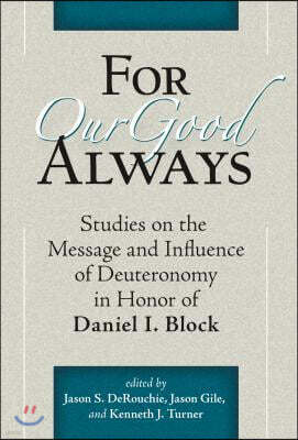 Eisenbrauns For Our Good Always: Studies on the Message and Influence of Deuteronomy in Honor of Daniel I. Block