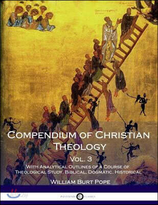 Compendium of Christian Theology, Vol. 3: With Analytical Outlines of a Course of Theological Study, Biblical, Dogmatic, Historical