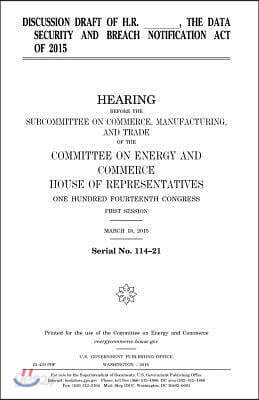 Discussion Draft of H.R. _____, the Data Security and Breach Notification Act of 2015