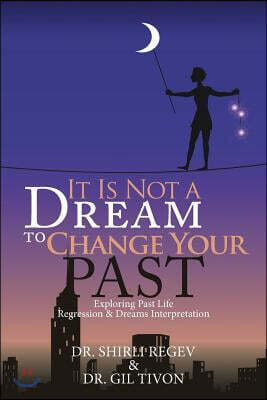 It Is Not a Dream to Change Your Past: Exploring Past Life Regression & Dreams Interpretation
