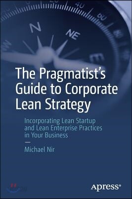 The Pragmatist's Guide to Corporate Lean Strategy: Incorporating Lean Startup and Lean Enterprise Practices in Your Business