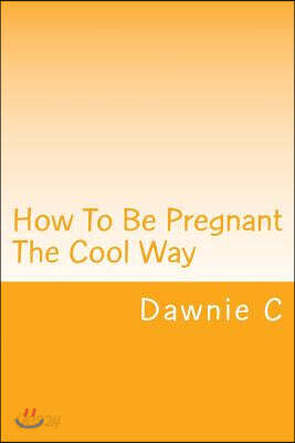 How To Be Pregnant The Cool Way