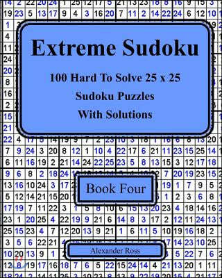 Extreme Sudoku Book Four: 100 Hard to Solve 25 X 25 Sudoku Puzzles with Solutions