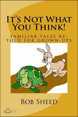 It's Not What You Think!: Familiar Tales Re-Told for Grown-Ups