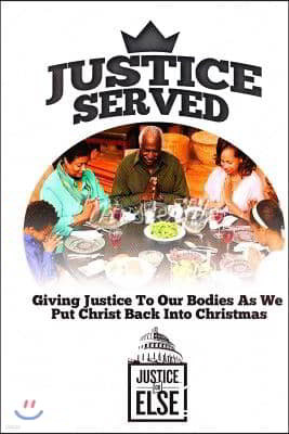 Justice Served: Giving Justice To Our Bodies As We Put Christ Back Into Christmas