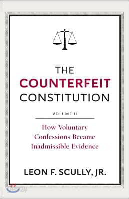 The Counterfeit Constitution II: How Voluntary Confessions Became Inadmissible Evidence