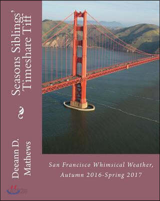 Seasons Siblings' Timeshare Tiff: San Francisco Whimsical Weather, Fall 2016-Spring 2017