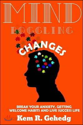 Mind boggling changes: Break your anxiety, getting welcome habits and live success life