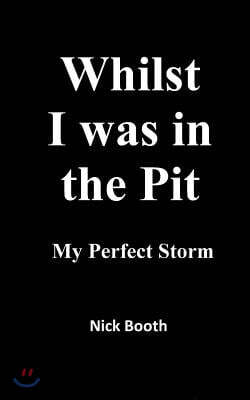 Whilst I Was in the Pit: My Perfect Storm