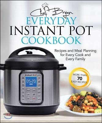 The Everyday Instant Pot Cookbook: Recipes and Meal Planning for Every Cook and Every Family