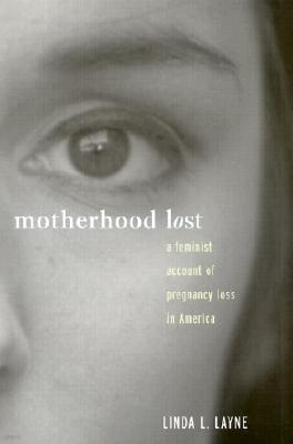 Motherhood Lost: A Feminist Account of Pregnancy Loss in America