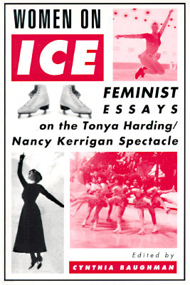 Women On Ice: Feminist Responses to the Tonya Harding/Nancy Kerrigan Spectacle