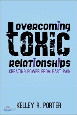 Overcoming Toxic Relationships: Creating Power From Past Pain